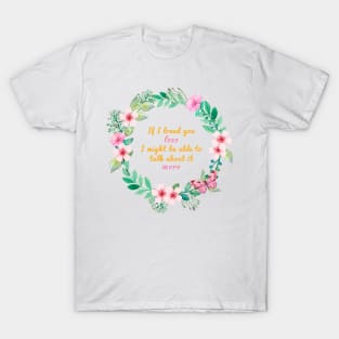 Mr. Knightleys quote - If I loved you less, I might be able to talk about it more T-Shirt